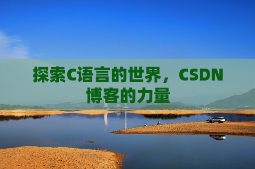 探索C语言的世界，CSDN博客的力量