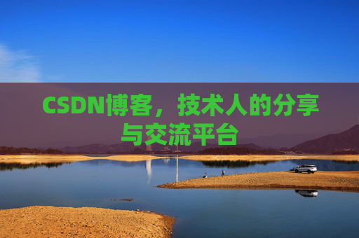 CSDN博客，技术人的分享与交流平台